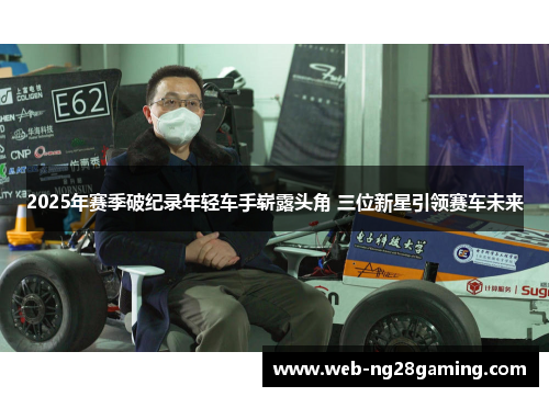 2025年赛季破纪录年轻车手崭露头角 三位新星引领赛车未来
