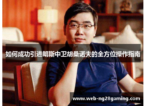 如何成功引进朗斯中卫胡桑诺夫的全方位操作指南