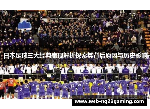 日本足球三大经典表现解析探索其背后原因与历史影响