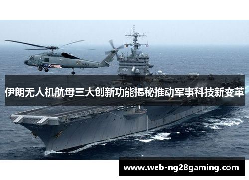 伊朗无人机航母三大创新功能揭秘推动军事科技新变革