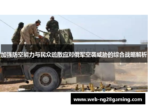 加强防空能力与民众疏散应对俄军空袭威胁的综合战略解析