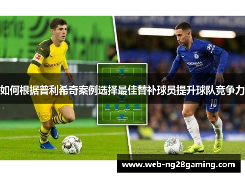 如何根据普利希奇案例选择最佳替补球员提升球队竞争力