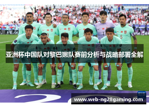 亚洲杯中国队对黎巴嫩队赛前分析与战略部署全解