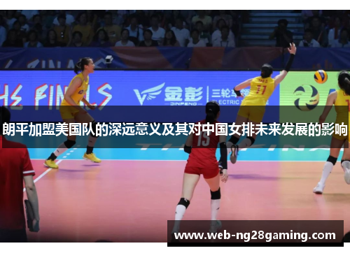 朗平加盟美国队的深远意义及其对中国女排未来发展的影响