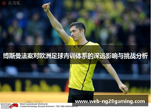 博斯曼法案对欧洲足球青训体系的深远影响与挑战分析