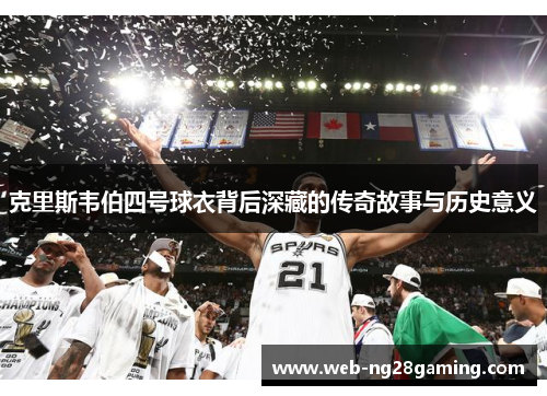 克里斯韦伯四号球衣背后深藏的传奇故事与历史意义