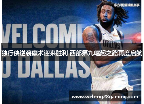 独行侠逆袭魔术迎来胜利 西部第九崛起之路再度启航
