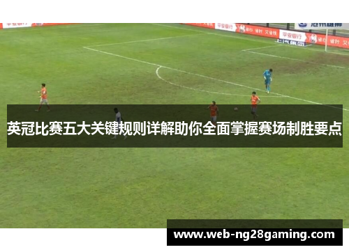 英冠比赛五大关键规则详解助你全面掌握赛场制胜要点