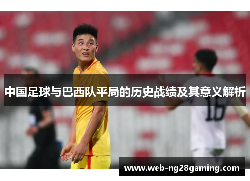 中国足球与巴西队平局的历史战绩及其意义解析