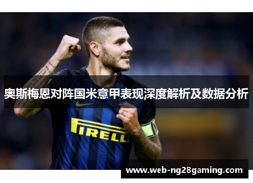 奥斯梅恩对阵国米意甲表现深度解析及数据分析